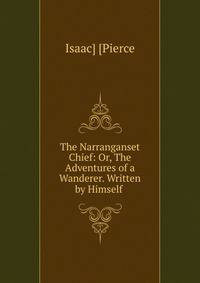 The Narranganset Chief: Or, The Adventures of a Wanderer. Written by Himself