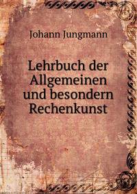 Lehrbuch der Allgemeinen und besondern Rechenkunst.