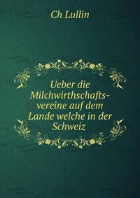 Ueber die Milchwirthschafts-vereine auf dem Lande welche in der Schweiz .