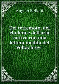 Del terremoto, del cholera e dell'aria cattiva con una lettera inedita del Volta: brevi .