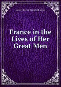 France in the Lives of Her Great Men