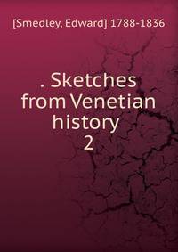 . Sketches from Venetian history . 2
