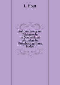 Aufmunterung zur Seidenzucht in Deutschland besonders im Grossherzogthume Baden.