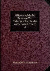 Mikrographische Beitrage Zur Naturgeschichte der wirbellosen thiere. 2