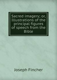 Sacred imagery; or, Illustrations of the principal figures of speech from the Bible
