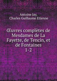 uvres compltes de Mesdames de La Fayette, de Tencin, et de Fontaines. 1-2