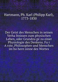 Der Geist des Menschen in seinen Verha?ltnissen zum physischen Leben, oder Grundzu?ge zu einer Physiologie des Denkens. Fu?r A?rzte, Philosophen und Menschen im ho?hern sinne des Wortes