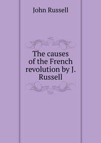 The causes of the French revolution by J. Russell.
