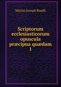 Scriptorum ecclesiasticorum opuscula prcipua qudam. 1