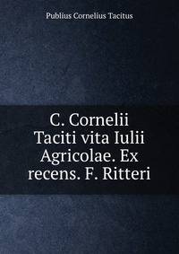 C. Cornelii Taciti vita Iulii Agricolae. Ex recens. F. Ritteri