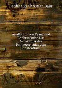 Apollonius von Tyana und Christus, oder, Das Verhaltniss des Pythagoreismus zum Christenthum .