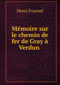 Memoire sur le chemin de fer de Gray a Verdun .