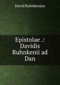 Epistolae .: Davidis Ruhnkenii ad Dan
