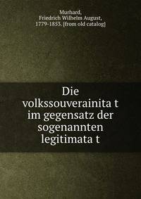 Die volkssouverainita?t im gegensatz der sogenannten legitimata?t