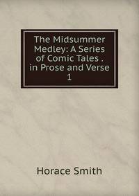 The Midsummer Medley: A Series of Comic Tales . in Prose and Verse. 1