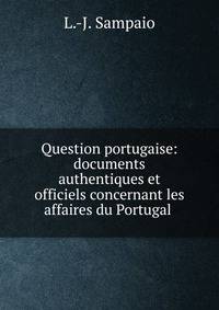Question portugaise: documents authentiques et officiels concernant les affaires du Portugal .