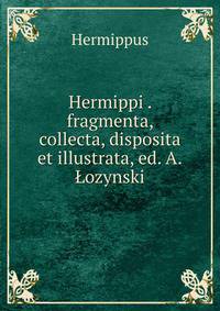 Hermippi . fragmenta, collecta, disposita et illustrata, ed. A.Lozynski