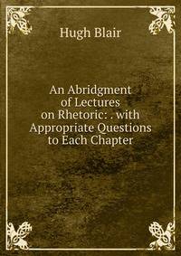 An Abridgment of Lectures on Rhetoric: . with Appropriate Questions to Each Chapter