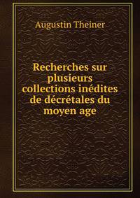 Recherches sur plusieurs collections inedites de decretales du moyen age