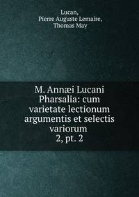 M. Anni Lucani Pharsalia: cum varietate lectionum argumentis et selectis variorum .. 2, pt. 2