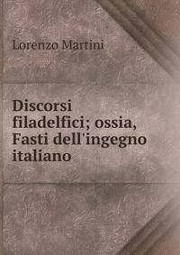Discorsi filadelfici; ossia, Fasti dell'ingegno italiano