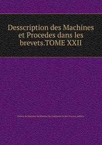 Desscription des Machines et Procedes dans les brevets.TOME XXII