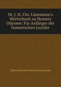 Dr. J. H. Chr. L?nemann's W?rterbuch zu Homers Odyssee: Fur Anf?nger der homerischen Lect?re.
