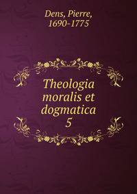 Theologia moralis et dogmatica. 5