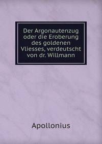 Der Argonautenzug oder die Eroberung des goldenen Vliesses, verdeutscht von dr. Willmann