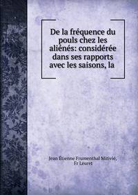 De la frequence du pouls chez les alienes: consideree dans ses rapports avec les saisons, la .