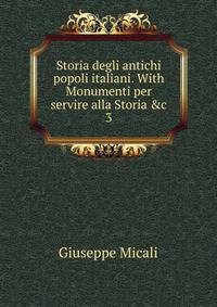 Storia degli antichi popoli italiani. With Monumenti per servire alla Storia &amp;c
