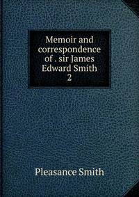 Memoir and correspondence of . sir James Edward Smith. 2