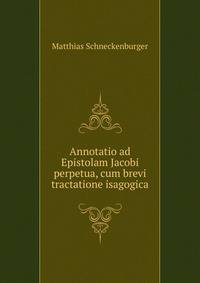 Annotatio ad Epistolam Jacobi perpetua, cum brevi tractatione isagogica