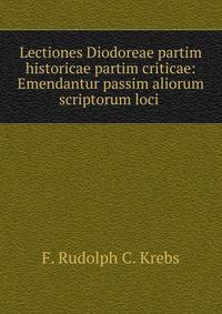 Lectiones Diodoreae partim historicae partim criticae: Emendantur passim aliorum scriptorum loci .