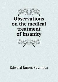 Observations on the medical treatment of insanity