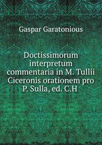 Doctissimorum interpretum commentaria in M. Tullii Ciceronis orationem pro P. Sulla, ed. C.H .