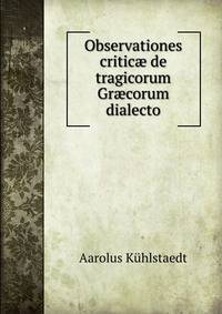 Observationes critic? de tragicorum Gr?corum dialecto
