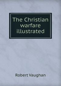 The Christian warfare illustrated