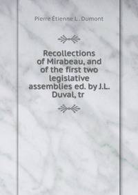 Recollections of Mirabeau, and of the first two legislative assemblies ed. by J.L. Duval, tr .