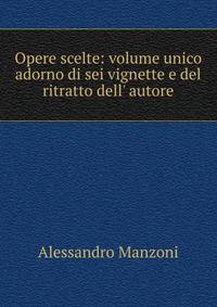 Opere scelte: volume unico adorno di sei vignette e del ritratto dell' autore