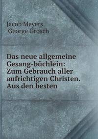 Das neue allgemeine Gesang-buchlein: Zum Gebrauch aller aufrichtigen Christen. Aus den besten .