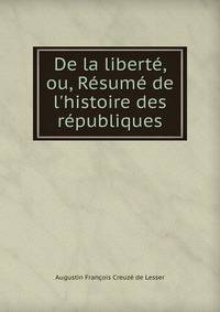 De la libert?, ou, R?sum? de l'histoire des r?publiques