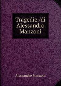 Tragedie /di Alessandro Manzoni