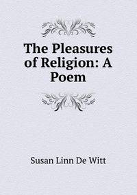 The Pleasures of Religion: A Poem