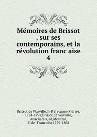 Me?moires de Brissot . sur ses contemporains, et la re?volution franc?aise