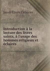 Introduction ? la lecture des livres saints, ? l'usage des hommes religieux et ?clair?s .