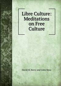 Libre Culture: Meditations on Free Culture