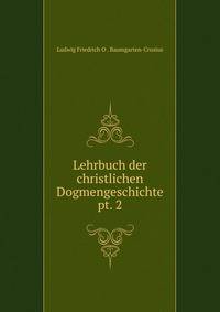 Lehrbuch der christlichen Dogmengeschichte. pt. 2