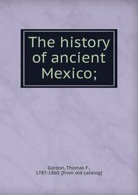 The history of ancient Mexico;
