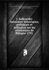 J. Sulkowski: memoires historiques, politiques et militaires sur les revolutions de Pologne 1792 .